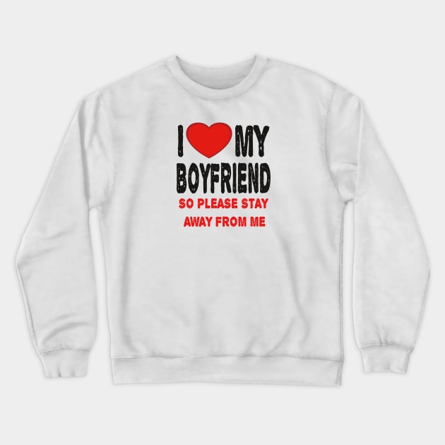 I LOVE MY BOYFRIEND Crewneck Sweatshirt by ArtfulDesign